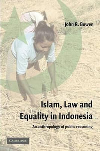 Islam, Law, and Equality in Indonesia : An Anthropology of Public Reasoning - John R. Bowen