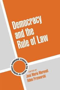 Democracy and the Rule of Law : Cambridge Studies in the Theory of Democracy - Adam Przeworski