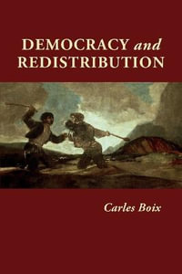 Democracy and Redistribution : Cambridge Studies in Comparative Politics - Carles Boix