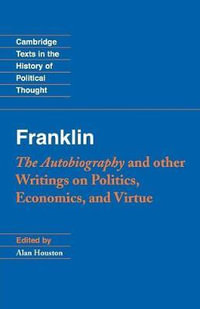 Franklin Auto Writing Pol Eco Virt : The Autobiography and Other Writings on Politics, Economics, and Virtue - Benjamin Franklin