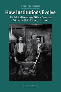 How Institutions Evolve : The Political Economy of Skills in Germany, Britain, the United States, and Japan - Kathleen Ann Thelen