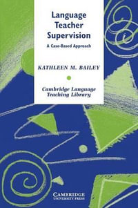 Language Teacher Supervision : A Case-Based Approach : Cambridge Language Teaching Library - Kathleen M Bailey