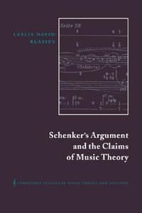 Schenker's Argument and the Claims of Music Theory : Cambridge Studies in Music Theory and Analysis - Leslie David Blasius