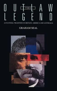 The Outlaw Legend : A Cultural Tradition in Britain, America and Australia - Graham Seal