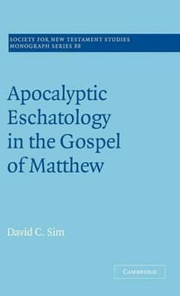 Apocalyptic Eschatology in the Gospel of Matthew : Society for New Testament Studies Monograph - David C. Sim