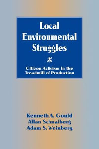 Local Environmental Struggles : Citizen Activism in the Treadmill of Production - Kenneth A. Gould