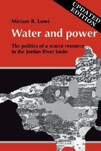 Water and Power : The Politics of a Scarce Resource in the Jordan River Basin - Miriam R. Professor Lowi