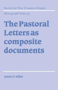 The Pastoral Letters as Composite Documents : Society for New Testament Studies Monograph - James D. Miller