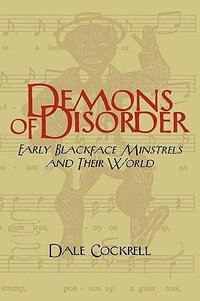 Demons of Disorder : Early Blackface Minstrels and Their World - Dale Cockrell