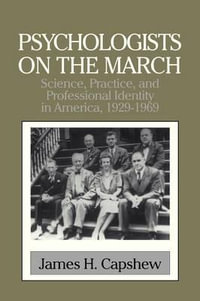 Psychologists on the March : Science, Practice, and Professional Identity in America, 1929 1969 - James H. Capshew