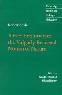 Robert Boyle : A Free Enquiry Into the Vulgarity Received Notion of Nature - Robert S.J. Boyle