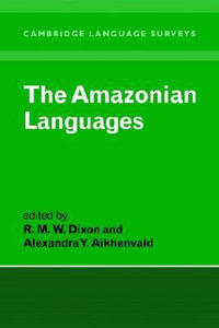 The Amazonian Languages : Cambridge Language Surveys - R. M. Dixon