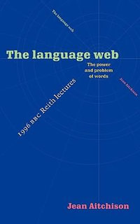 The Language Web : The Power and Problem of Words - The 1996 BBC Reith Lectures - Jean Aitchison