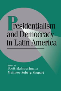 Presidentialism and Democracy in Latin America : Cambridge Studies in Comparative Politics - Scott Mainwaring