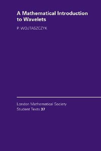 A Mathematical Introduction to Wavelets : London Mathematical Society Student Texts - Przemysaw Wojtaszczyk