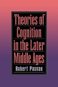 Theories of Cognition in the Later Middle Ages - Robert Pasnau