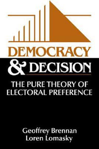 Democracy and Decision : The Pure Theory of Electoral Preference - Geoffrey Brennan