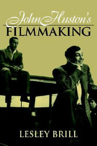 John Huston's Filmmaking : Cambridge Studies in Film - Lesley Brill