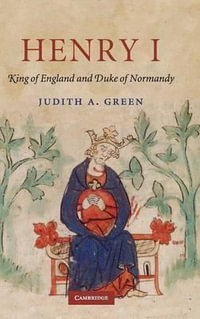 Henry I : King of England and Duke of Normandy - Judith A. Green