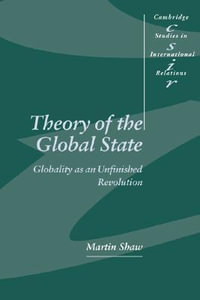 Theory of the Global State : Globality as an Unfinished Revolution - Martin Shaw