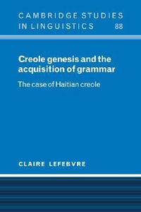 Creole Genesis and the Acquisition of Grammar : The Case of Haitian Creole - Claire Lefebvre