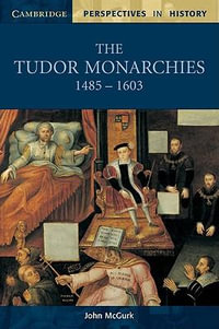 The Tudor Monarchies, 1485 1603 : Cambridge Perspectives in History - John McGurk