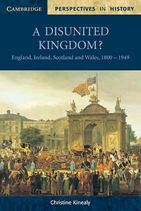 A Disunited Kingdom? : England, Ireland, Scotland and Wales, 1800 1949 - Christine Kinealy