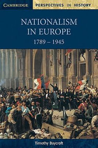 Nationalism in Europe 1789 1945 : Cambridge Perspectives in History - Timothy Baycroft