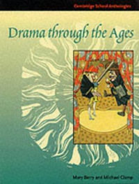 Drama through the Ages : Cambridge School Anthologies - Mary Berry