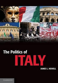 The Politics of Italy : Governance in a Normal Country - James L. Professor Newell