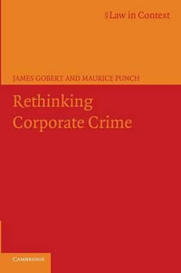 Rethinking Corporate Crime : Law in Context - James Gobert