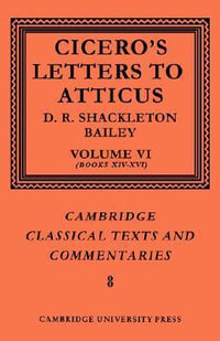 Cicero : Letters to Atticus: Volume 6, Books 14-16 - Cicero