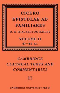 Cicero : Epistulae Ad Familiares: Volume 2, 47 43 BC - D. R. Shackleton Bailey