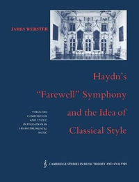 Haydn's 'Farewell' Symphony and the Idea of Classical Style : Through-Composition and Cyclic Integration in His Instrumental Music - James Webster