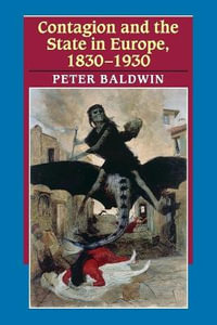 Contagion and the State in Europe, 1830-1930 - Peter  Baldwin