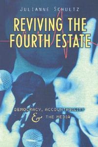 Reviving the Fourth Estate : Democracy, Accountability and the Media - Julianne Schultz