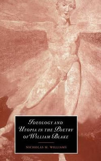 Ideology and Utopia in the Poetry of William             Blake : Cambridge Studies in Romanticism - Nicholas M. Williams