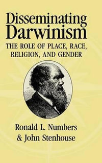 Disseminating Darwinism : The Role of Place, Race, Religion, and Gender - Ronald L. Numbers