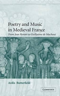 Poetry and Music in Medieval France : From Jean Renart to Guillaume de Machaut - Ardis Butterfield