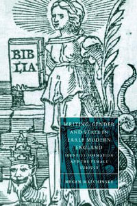 Writing, Gender and State in Early Modern England : Identity Formation and the Female Subject - Megan Matchinske