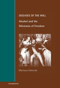 Diseases of the Will : Alcohol and the Dilemmas of Freedom - Mariana Valverde