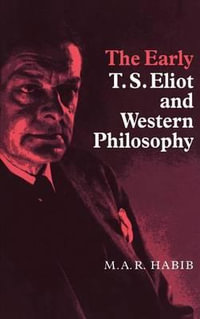 The Early T. S. Eliot and Western Philosophy - M. A. R. Habib