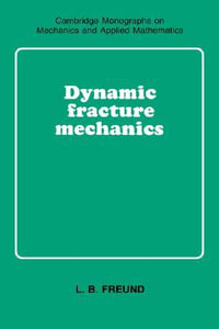 Dynamic Fracture Mechanics : Cambridge Monographs on Mechanics - L. B. Freund