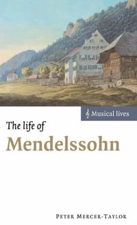 The Life of Mendelssohn : Musical Lives - Peter Mercer-Taylor