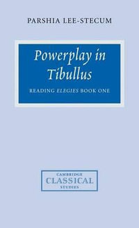 Powerplay in Tibullus : Reading Elegies Book One - Parshia Lee-Stecum