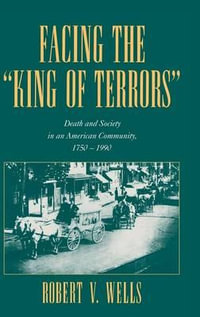 Facing the 'King of Terrors' : Death and Society in an American Community, 1750-1990 - Robert V. Wells