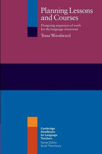 Planning Lessons and Courses : Designing Sequences of Work for the Language Classroom - Tessa Woodward