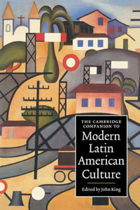 The Cambridge Companion to Modern Latin American Culture : Cambridge Companions to Culture - John King