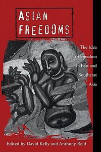 Asian Freedoms : The Idea of Freedom in East and Southeast Asia - David Kelly