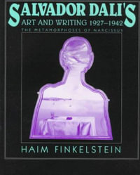 Salvador Dali's Art and Writing, 1927 1942 : The Metamorphosis of Narcissus - Haim Finkelstein